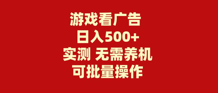 游戏看广告 无需养机 操作简单 没有成本 日入500+-诸葛网创