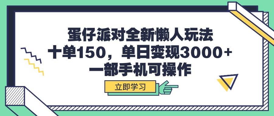 蛋仔派对全新懒人玩法，十单150，单日变现3000+，一部手机可操作-诸葛网创