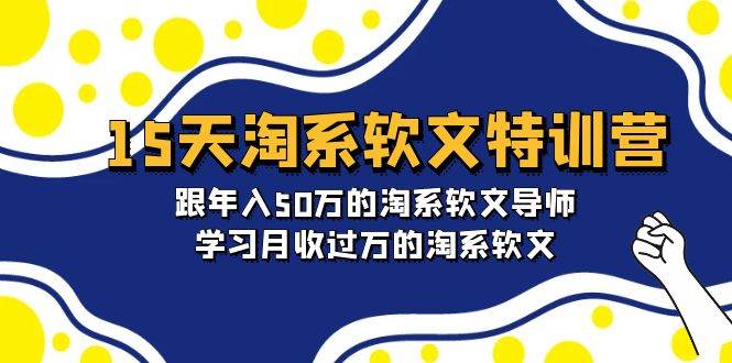 15天-淘系软文特训营：跟年入50万的淘系软文导师，学习月收过万的淘系软文-诸葛网创