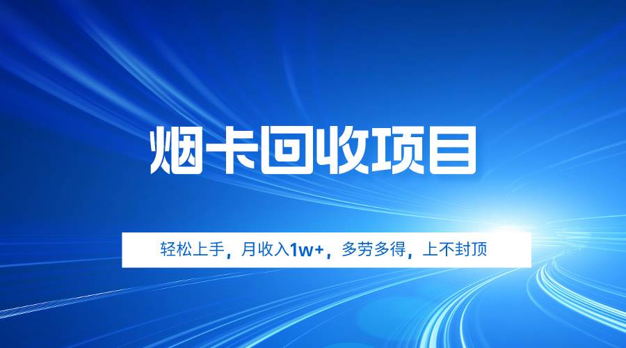 烟卡回收项目，轻松上手，月收入1w+,多劳多得，上不封顶-诸葛网创