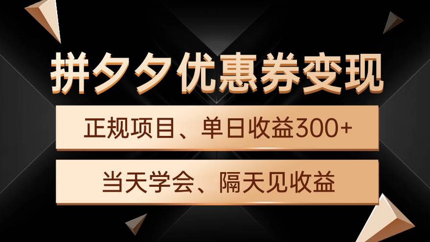 拼夕夕优惠券变现，单日收益300+，手机电脑都可操作-诸葛网创