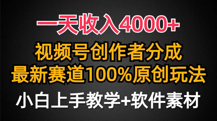 一天收入4000+，视频号创作者分成，最新赛道100%原创玩法，小白也可以轻…-诸葛网创