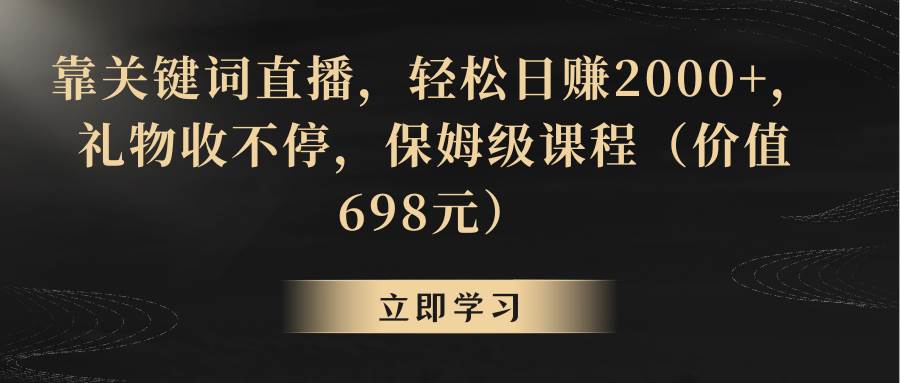 靠关键词直播，轻松日赚2000+，礼物收不停-诸葛网创