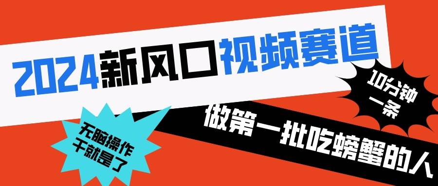 2024新风口视频赛道 做第一批吃螃蟹的人 10分钟一条原创视频 小白无脑操作1-诸葛网创