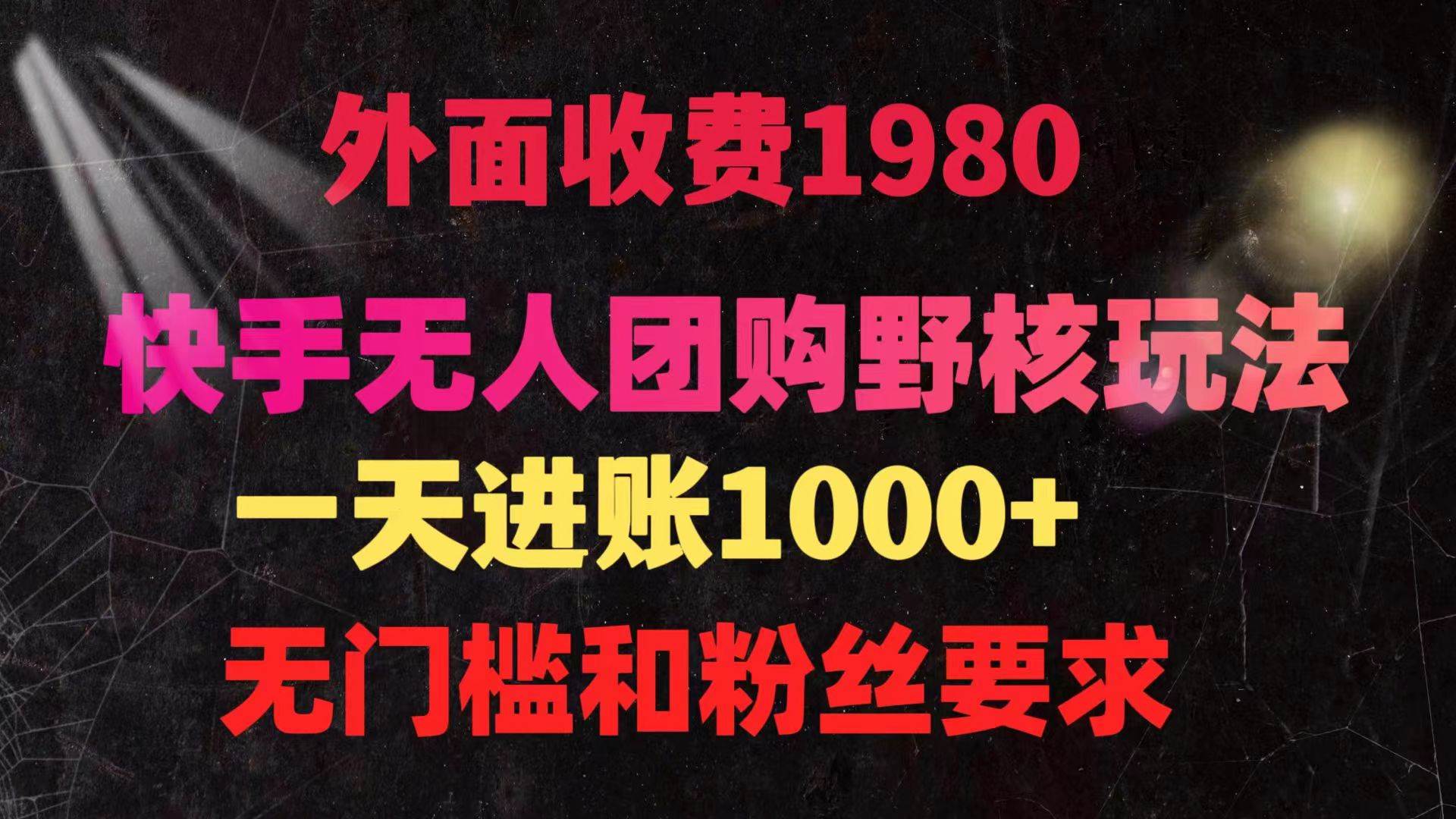 快手无人团购带货野核玩法，一天4位数 无任何门槛-诸葛网创