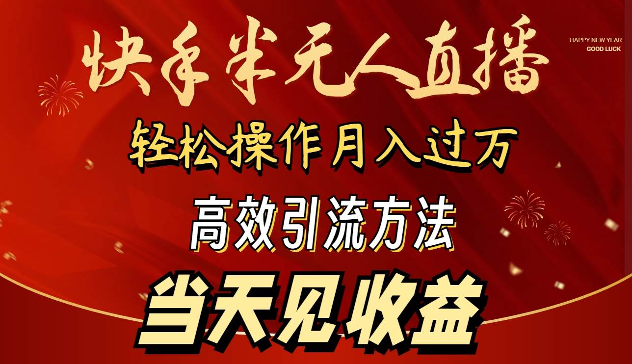 2024快手半无人直播 简单操作月入1W+ 高效引流 当天见收益-诸葛网创