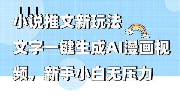 小说推文新玩法，文字一键生成AI漫画视频，新手小白无压力-诸葛网创