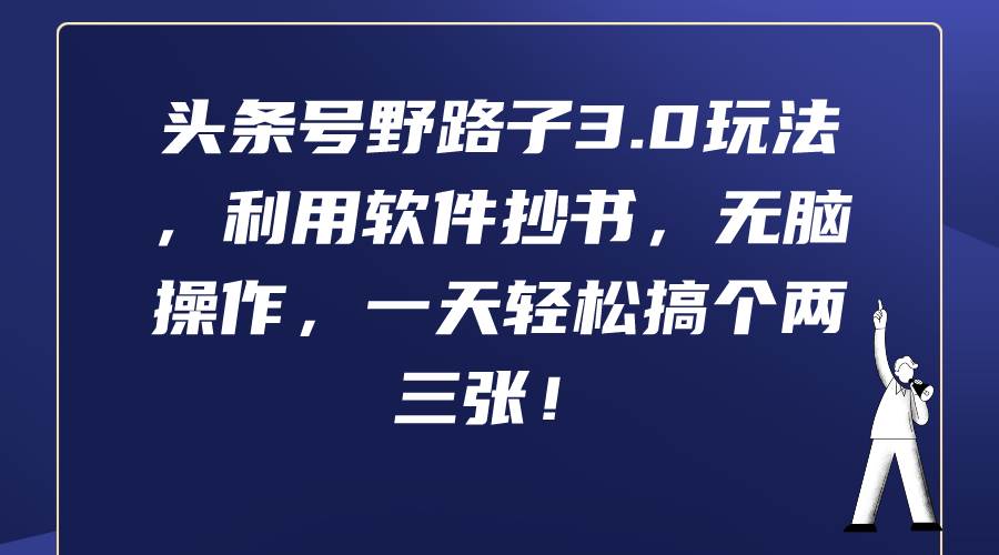 头条号野路子3.0玩法，利用软件抄书，无脑操作，一天轻松搞个两三张！-诸葛网创