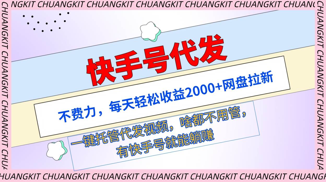 快手号代发：不费力，每天轻松收益2000+网盘拉新一键托管代发视频-诸葛网创