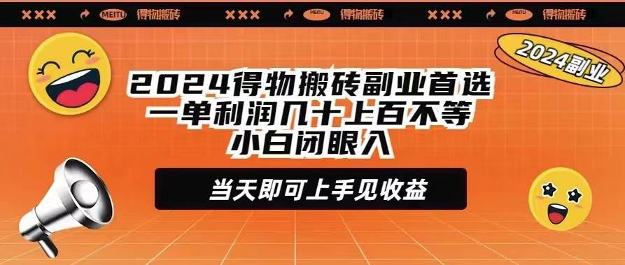 2024得物搬砖副业首选一单利润几十上百不等小白闭眼当天即可上手见收益-诸葛网创