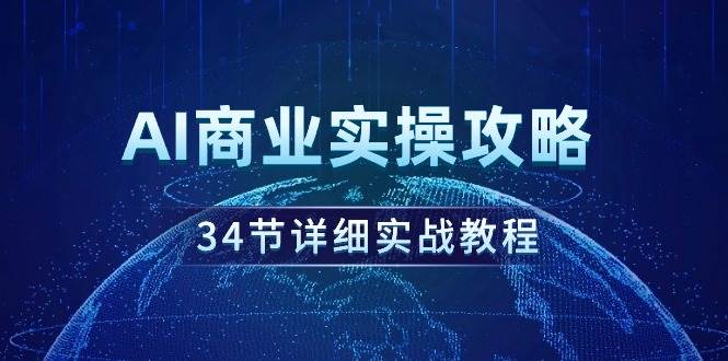 AI商业实操攻略，34节详细实战教程！-诸葛网创