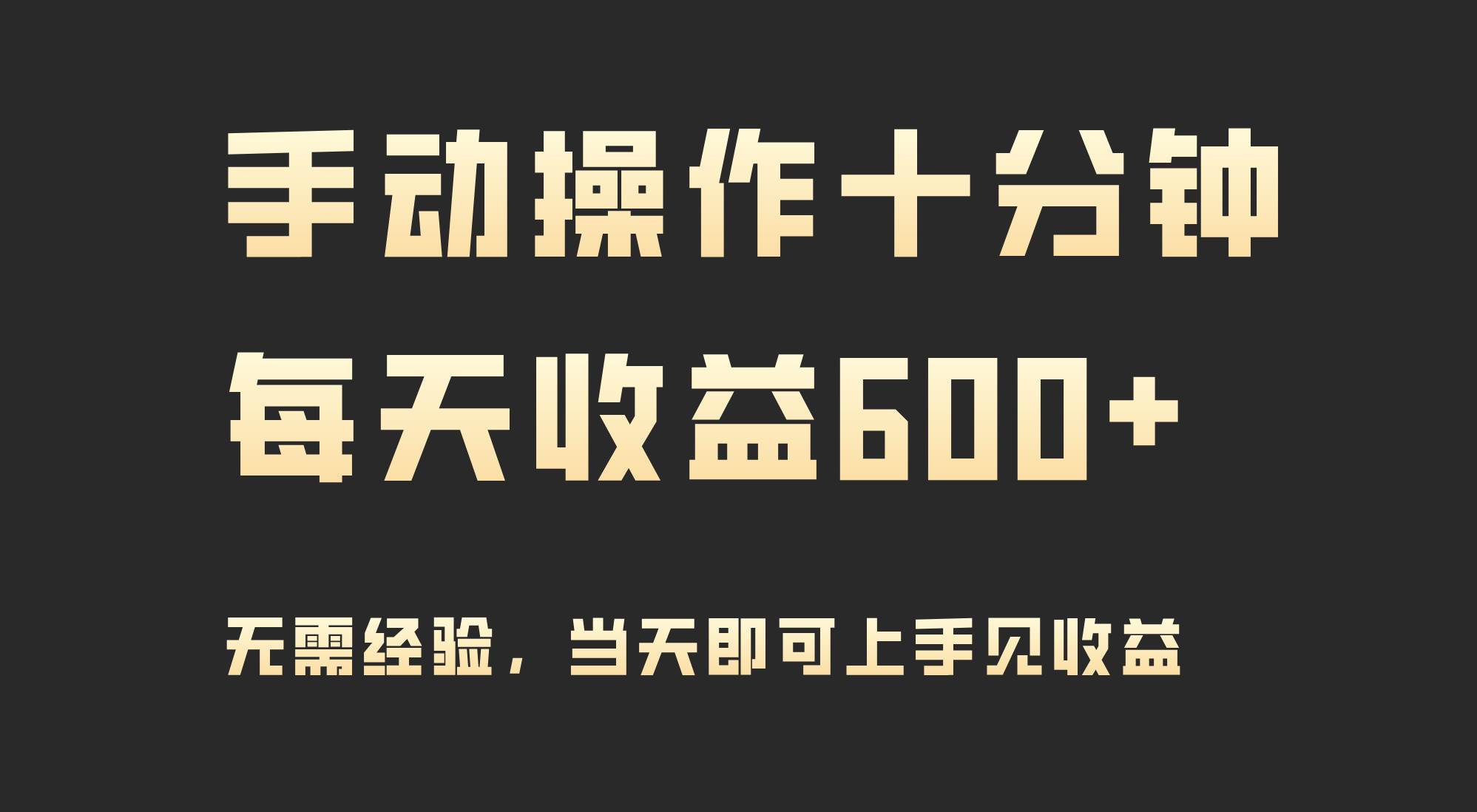 手动操作十分钟，每天收益600+，当天实操当天见收益-诸葛网创