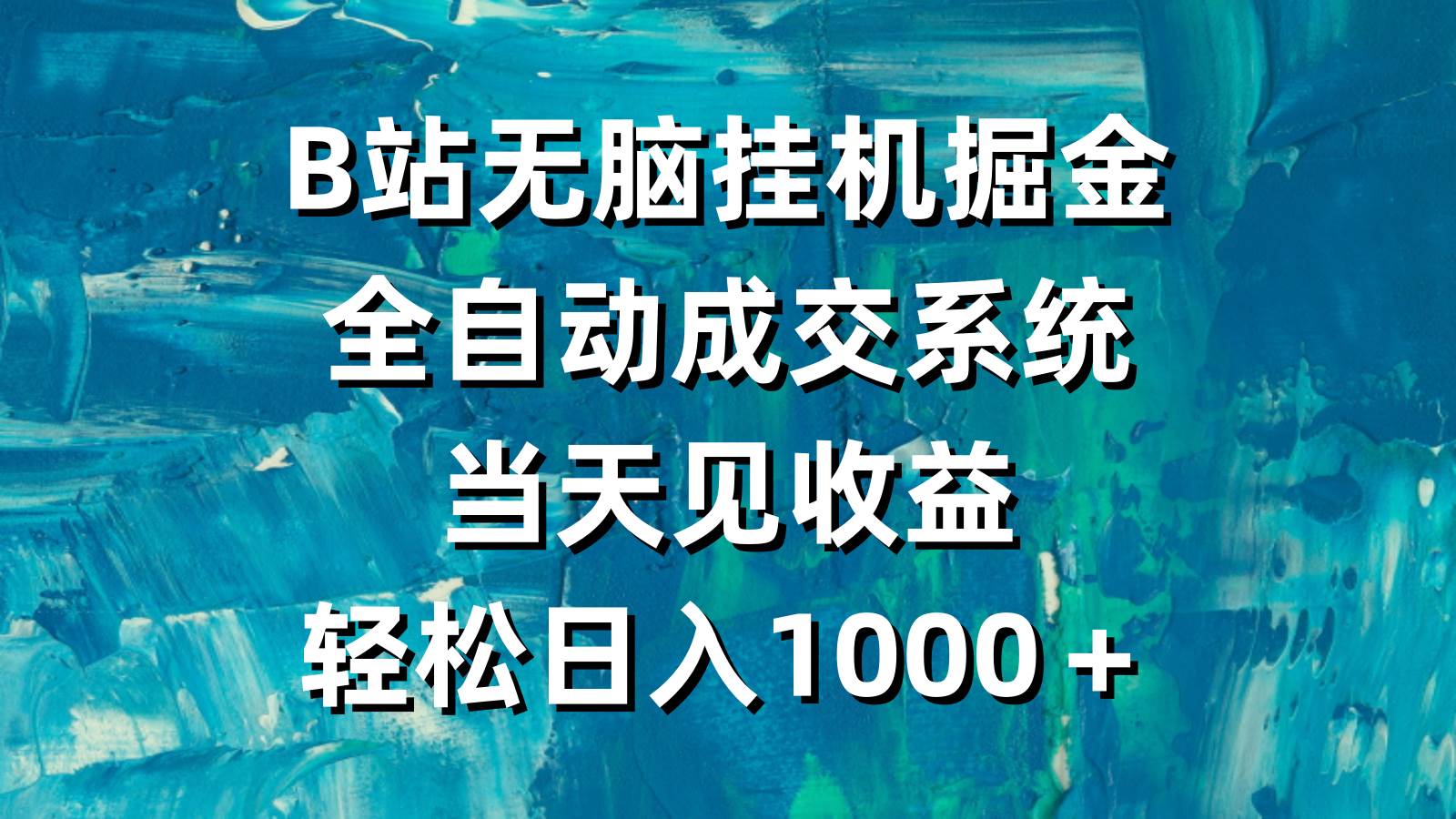 B站无脑挂机掘金，全自动成交系统，当天见收益，轻松日入1000＋-诸葛网创