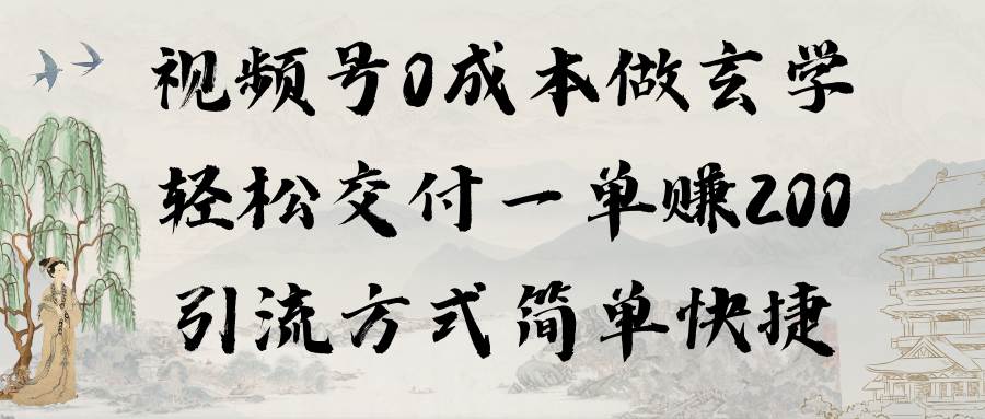 视频号0成本做玄学轻松交付一单赚200引流方式简单快捷（教程+软件）-诸葛网创