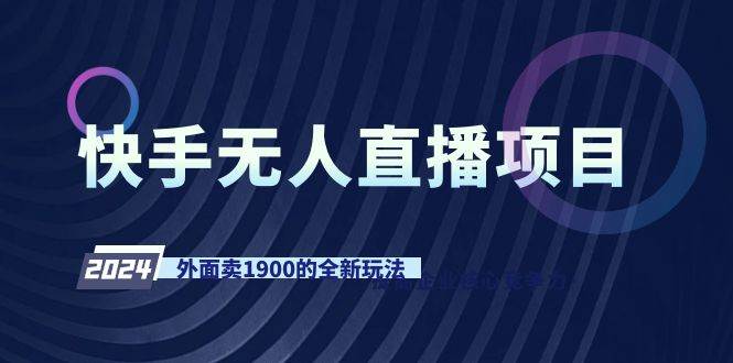 快手无人直播项目，外面卖1900的全新玩法-诸葛网创