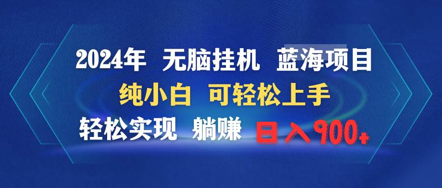 2024年无脑挂机蓝海项目 纯小白可轻松上手 轻松实现躺赚日入900+-诸葛网创