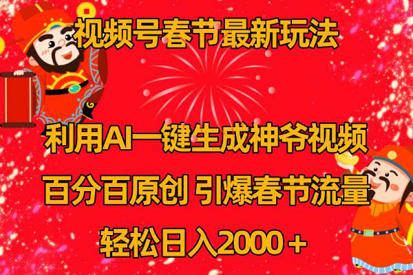 视频号春节玩法 利用AI一键生成财神爷视频 百分百原创 引爆春节流量 日入2k-诸葛网创