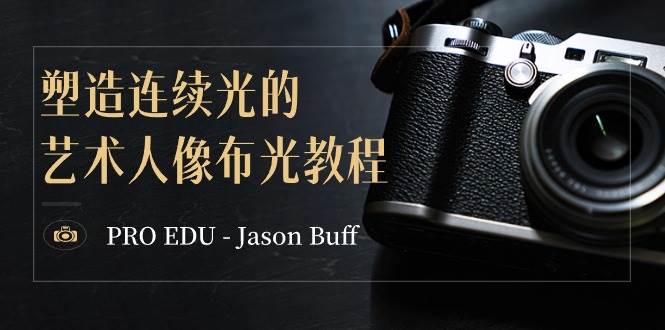 PRO EDU – Jason Buff 塑造连续光的艺术人像布光教程-15节课-中英字幕-诸葛网创