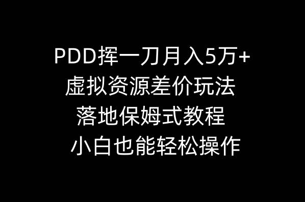 PDD挥一刀月入5万+，虚拟资源差价玩法，落地保姆式教程，小白也能轻松操作-诸葛网创