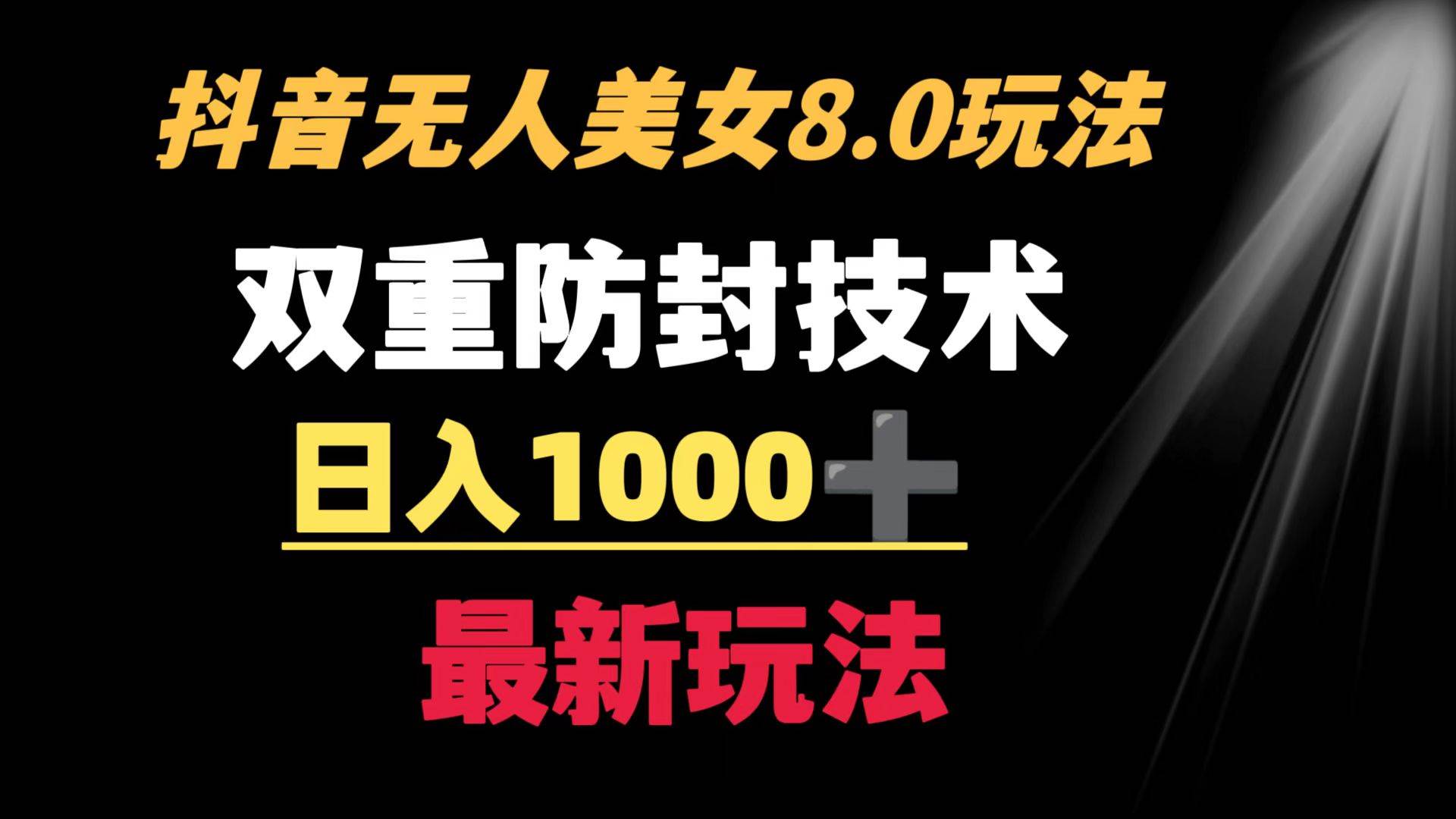 抖音无人美女玩法 双重防封手段 不封号日入1000+教程+软件+素材-诸葛网创