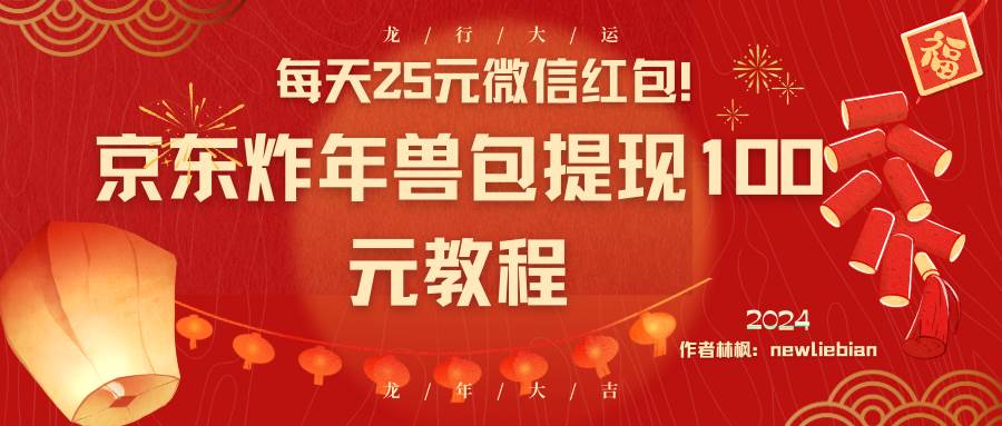 每天25元微信红包！京东炸年兽包提现100元教程-诸葛网创