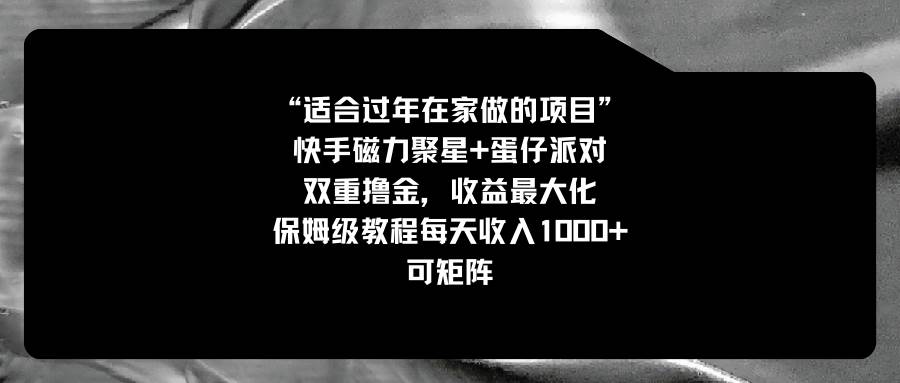 适合过年在家做的项目，快手磁力+蛋仔派对，双重撸金，收益最大化，保姆级教程-诸葛网创