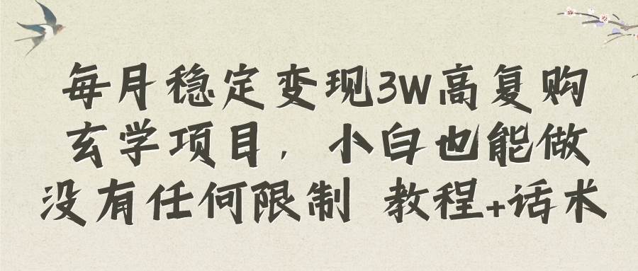 每月稳定变现3W高复购玄学项目，小白也能做没有任何限制 教程+话术-诸葛网创