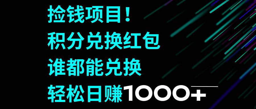 捡钱项目！积分兑换红包，谁都能兑换，轻松日赚1000+-诸葛网创