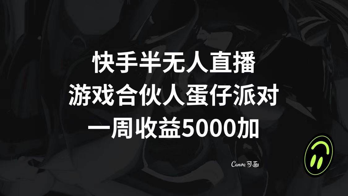 快手半无人直播，游戏合伙人蛋仔派对，一周收益5000+-诸葛网创