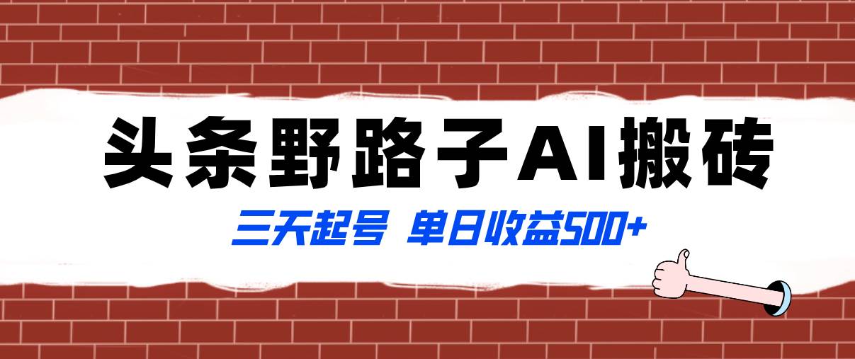 全网首发头条野路子AI搬砖玩法，纪实类超级蓝海项目，三天起号单日收益500+-诸葛网创