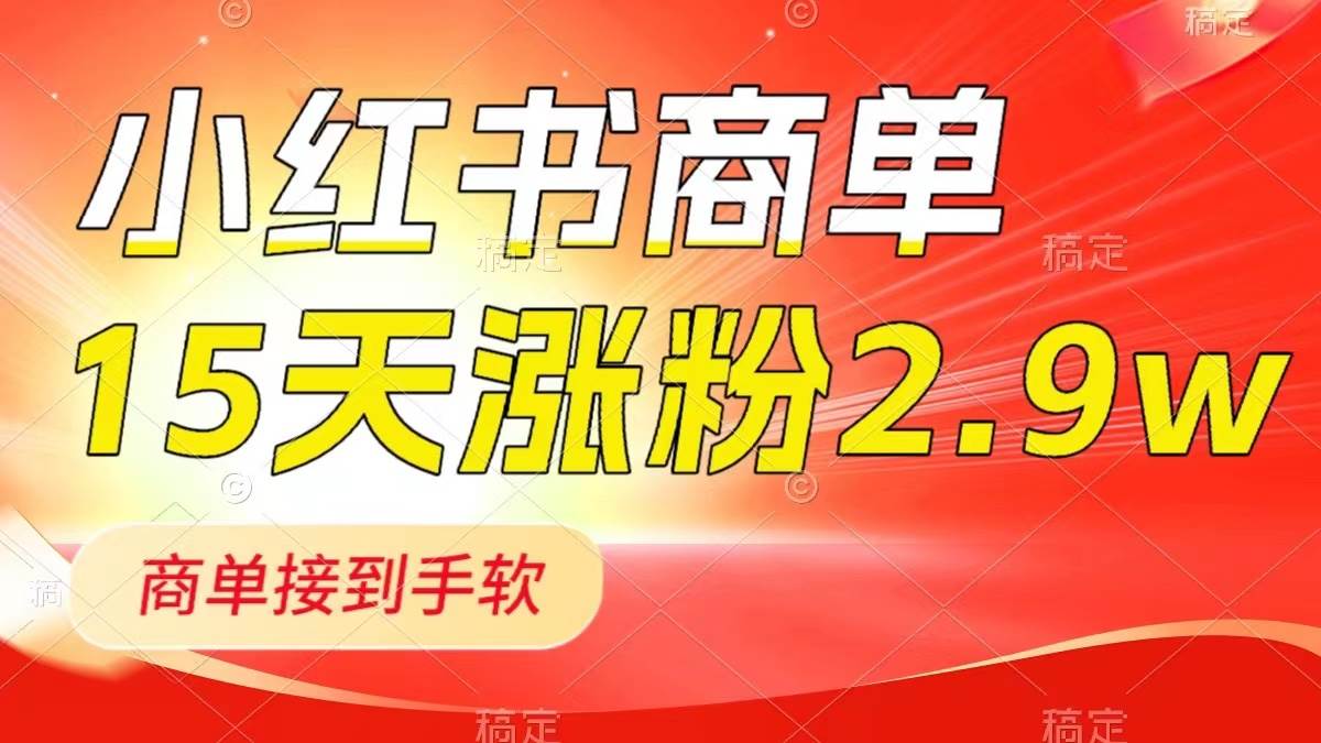 小红书商单最新玩法，新号15天2.9w粉，商单接到手软，1分钟一篇笔记-诸葛网创