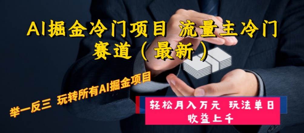 AI掘金冷门项目 流量主冷门赛道（最新） 举一反三 玩法单日收益上万元-诸葛网创