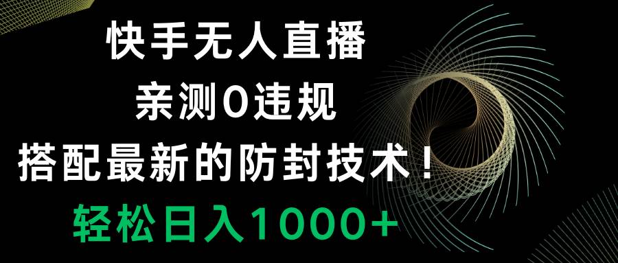 快手无人直播，0违规，搭配最新的防封技术！轻松日入1000+-诸葛网创