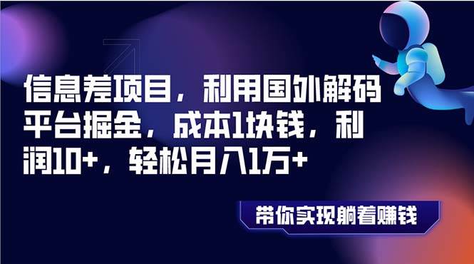 信息差项目，利用国外解码平台掘金，成本1块钱，利润10+，轻松月入1万+-诸葛网创