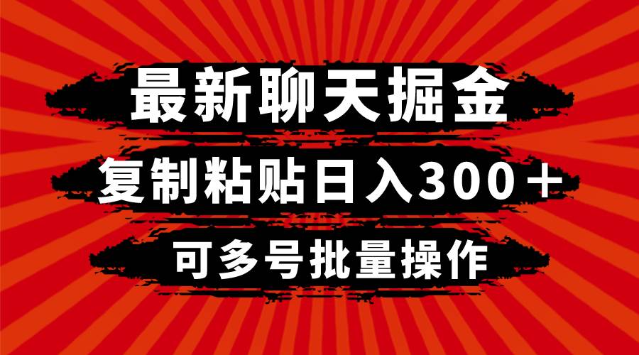 最新聊天掘金，复制粘贴日入300＋，可多号批量操作-诸葛网创