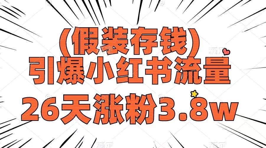 假装存钱，引爆小红书流量， 26天涨粉3.8w，作品制作简单，多种变现方式-诸葛网创