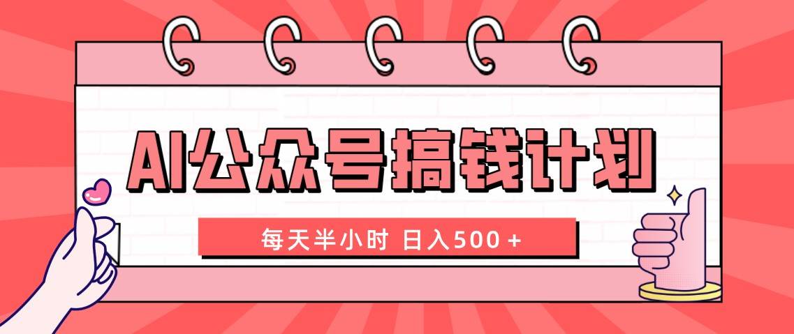 AI公众号搞钱计划  每天半小时 日入500＋ 附详细实操课程-诸葛网创