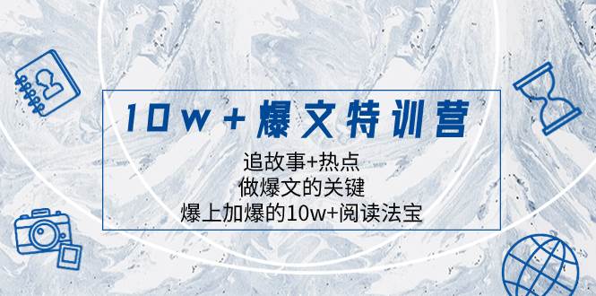 10w+爆文特训营，追故事+热点，做爆文的关键  爆上加爆的10w+阅读法宝-诸葛网创