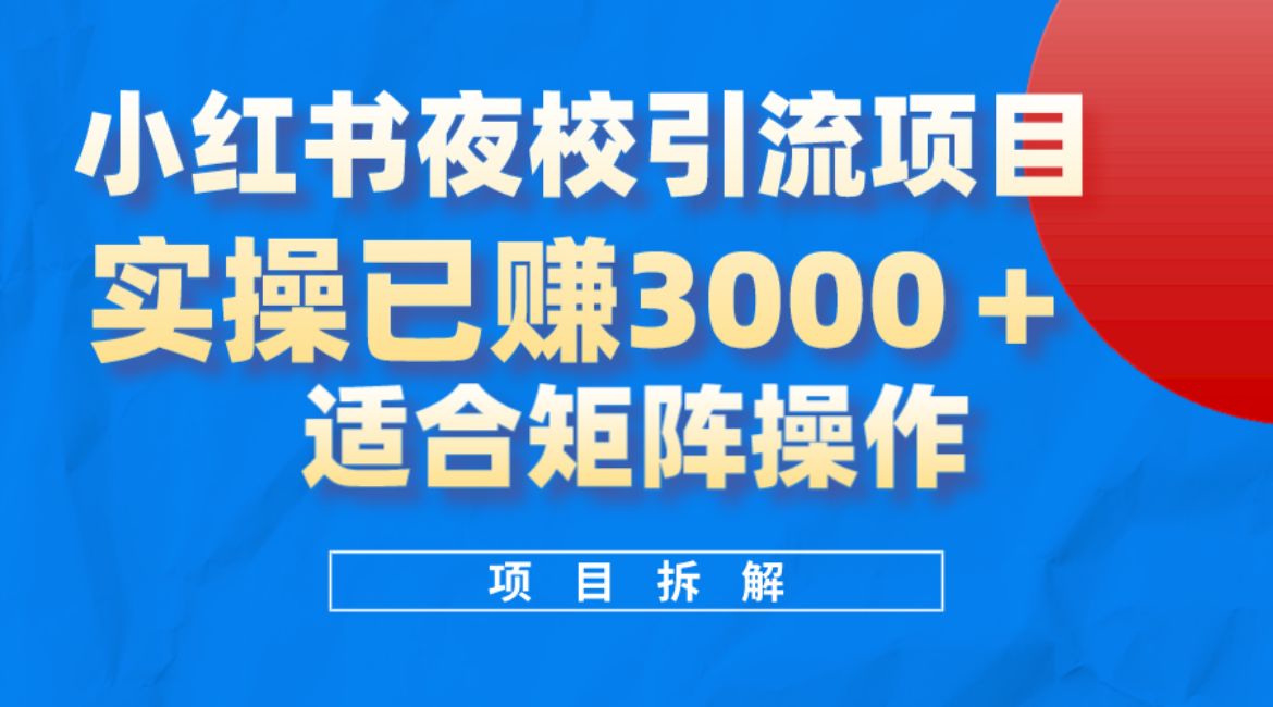 小红书夜校引流变现项目，实操日赚3000+，适合矩阵放大操作-诸葛网创