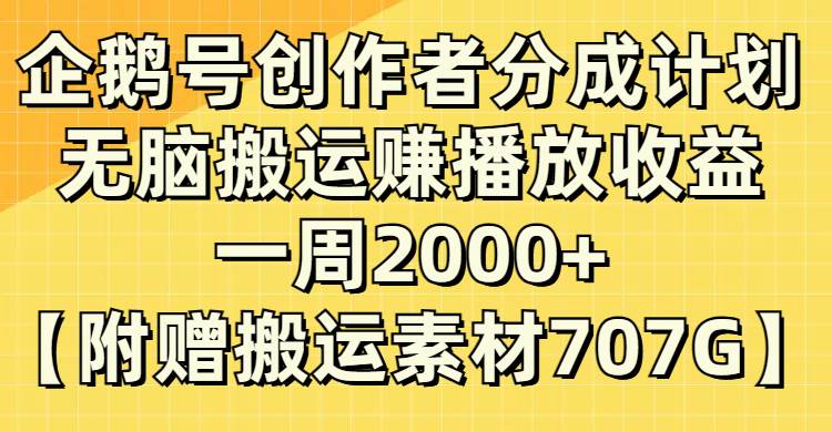 企鹅号创作者分成计划，无脑搬运赚播放收益，一周2000+【附赠无水印直接搬运】-诸葛网创