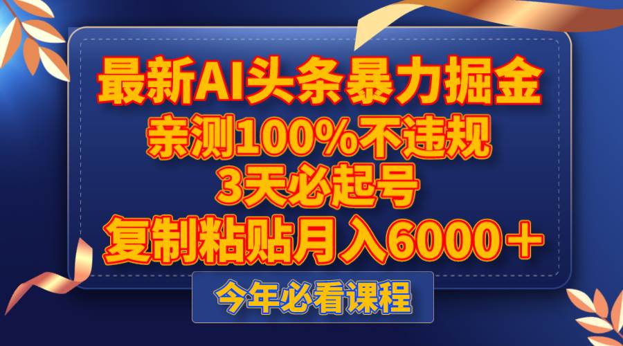 最新AI头条暴力掘金，3天必起号，亲测100%不违规，复制粘贴月入6000＋-诸葛网创