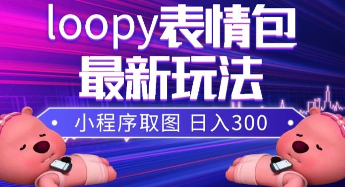 小狸猫loopy表情包小程序取图玩法，最新出的表情包素材-诸葛网创