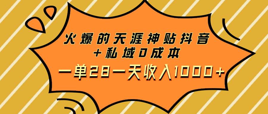 火爆的天涯神贴抖音+私域0成本一单28一天收入1000+-诸葛网创