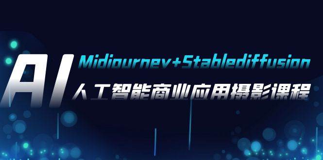 AI摄影【Midjourney+Stablediffusion】，人工智能商业应用摄影-37节课程-诸葛网创