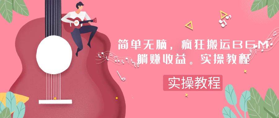 简单无脑，疯狂搬运BGM，一次躺赚30刀收益。实操教程-诸葛网创