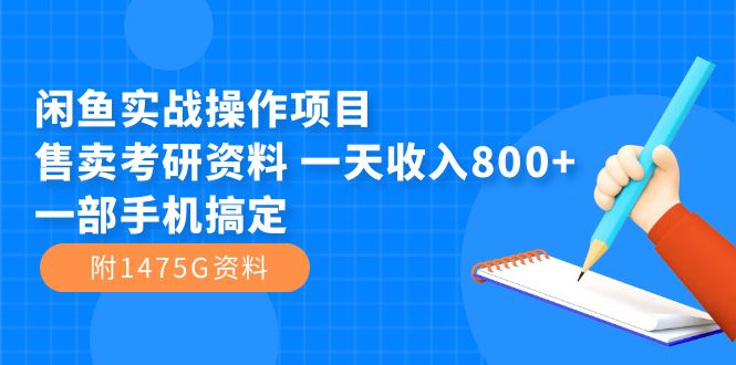 闲鱼实战操作项目，售卖考研资料 一天收入800+一部手机搞定（附1475G资料）-诸葛网创