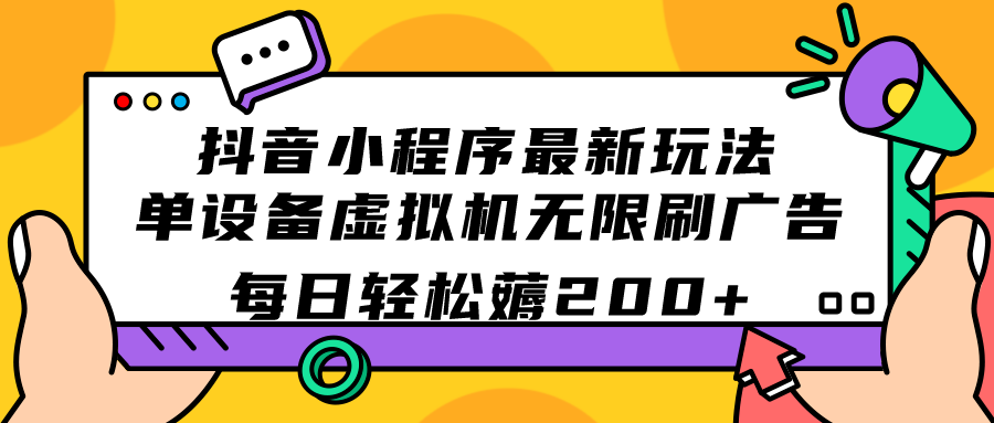 抖音小程序最新玩法  单设备虚拟机无限刷广告 每日轻松薅200+-诸葛网创