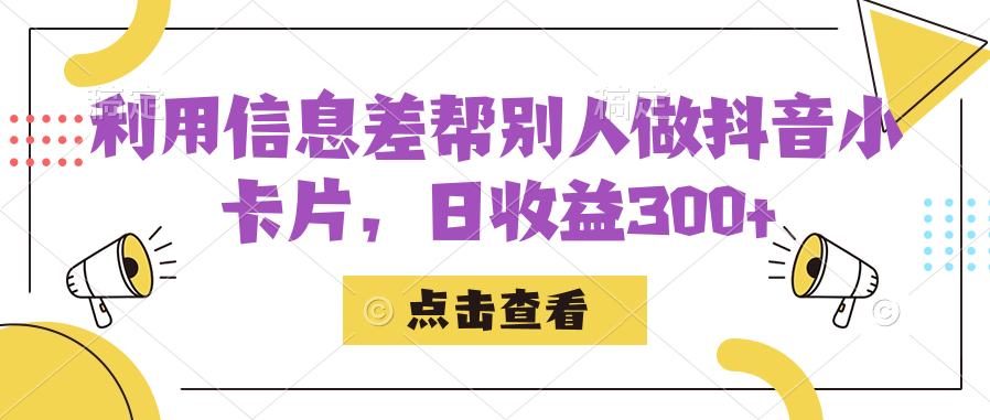 利用信息查帮别人做抖音小卡片，日收益300+-诸葛网创