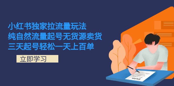 小红书独家拉流量玩法，纯自然流量起号无货源卖货 三天起号轻松一天上百单-诸葛网创