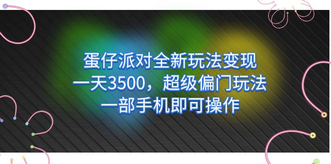 蛋仔派对全新玩法变现，一天3500，超级偏门玩法，一部手机即可操作-诸葛网创